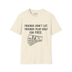 Friends Don't Let Friends Play Golf For Free Golf T-Shirt