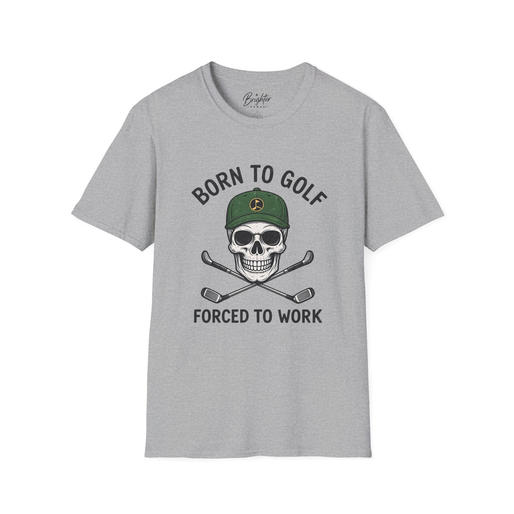 Born To Golf, Forced To Work - Golf T-Shirt