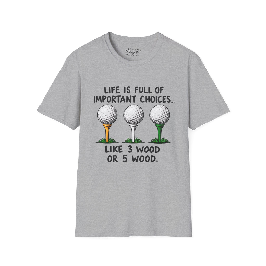 Life Is Full Of Important Choices Golf T-Shirt