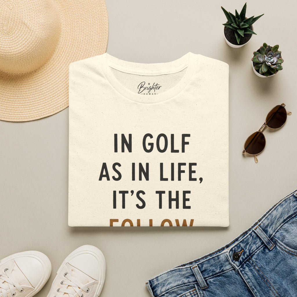 In Golf As In Life, It's The Follow Through That Counts Golf T-Shirt