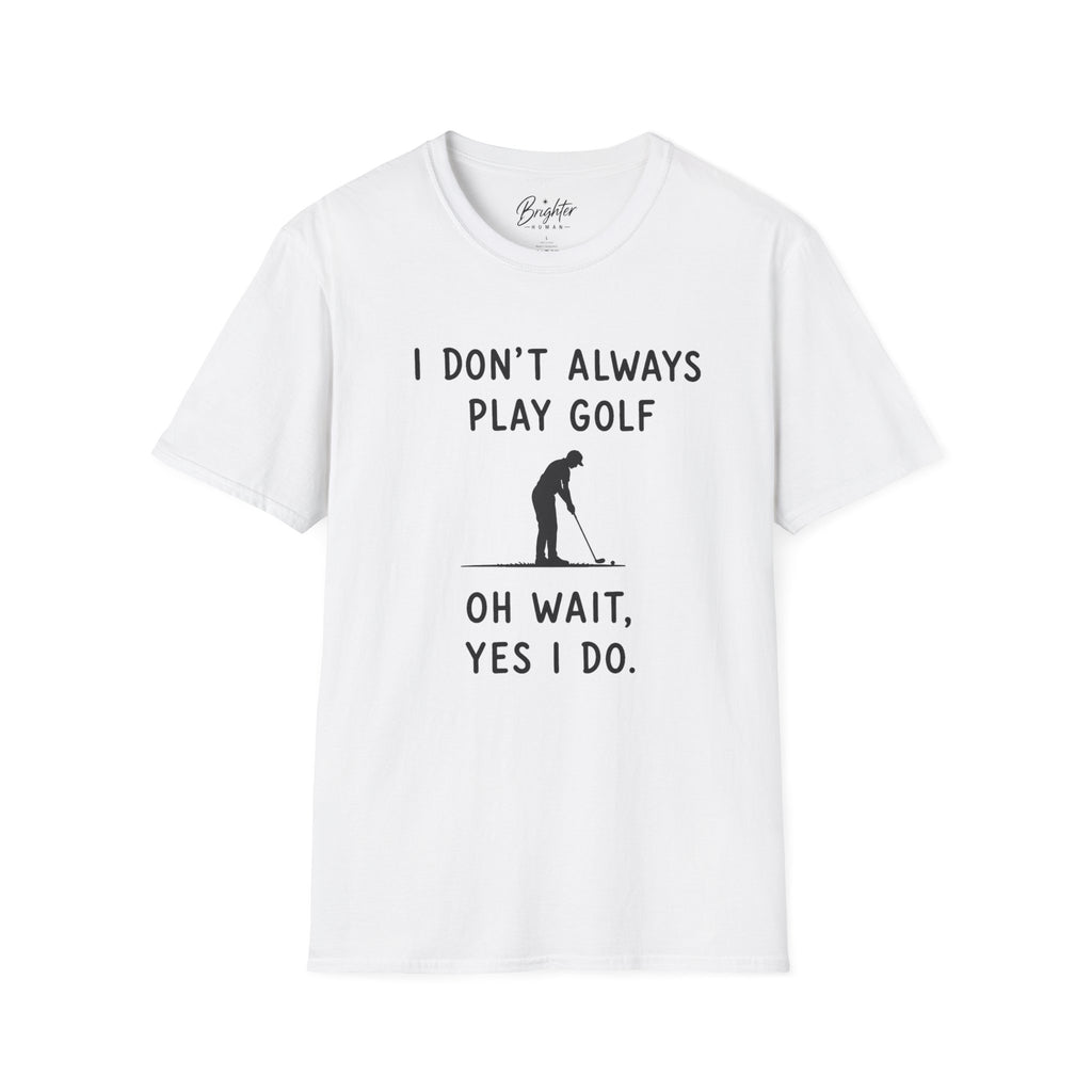 I Don't Always Play Golf - Golf T-Shirt