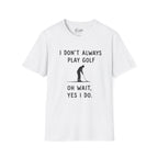 I Don't Always Play Golf - Golf T-Shirt
