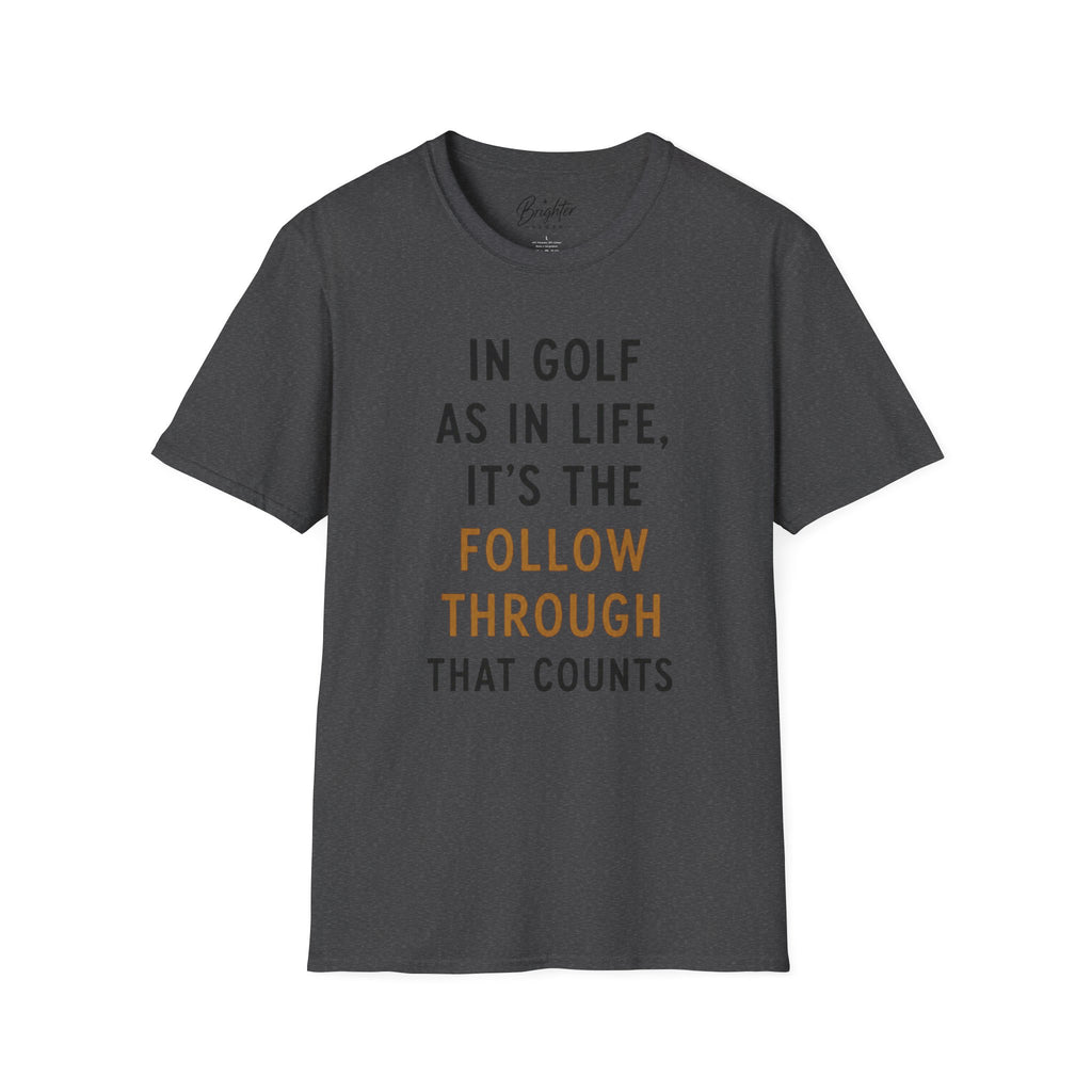 In Golf As In Life, It's The Follow Through That Counts Golf T-Shirt