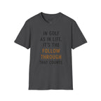 In Golf As In Life, It's The Follow Through That Counts Golf T-Shirt