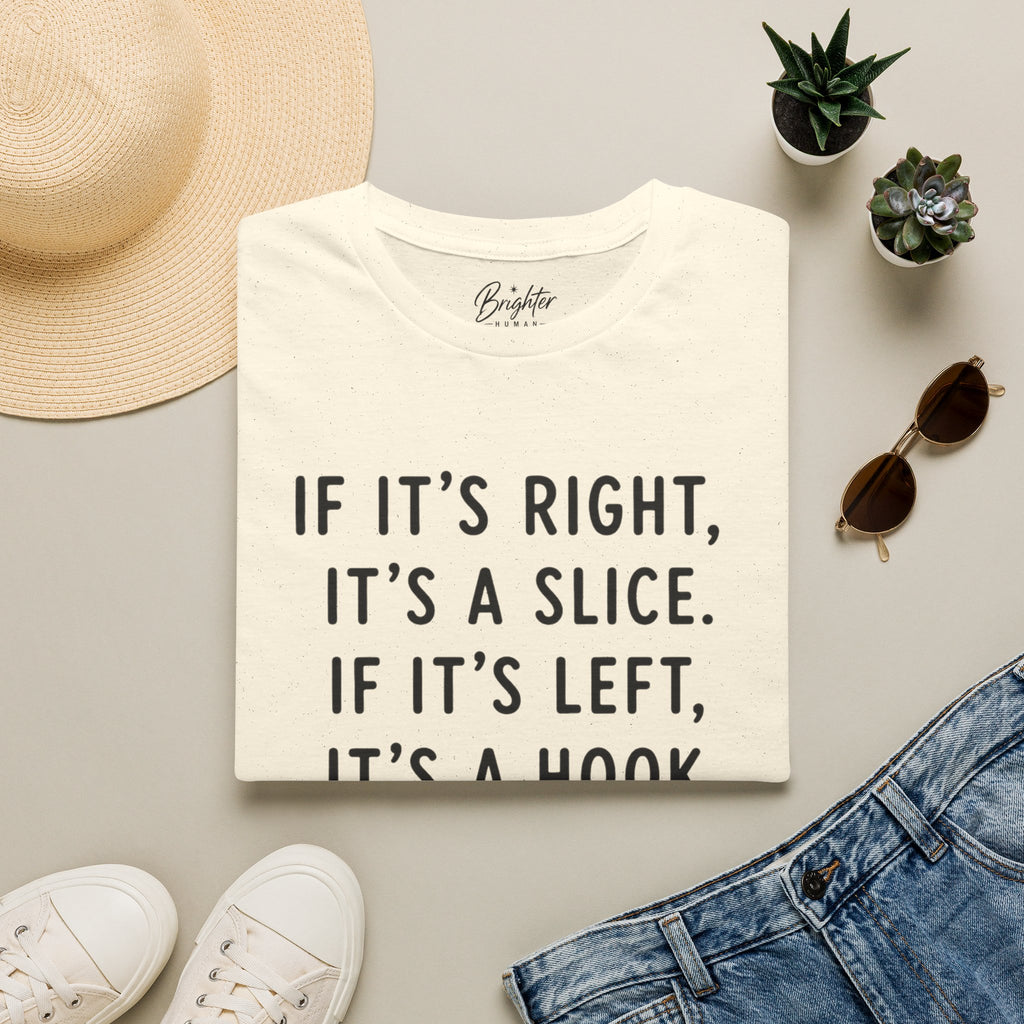 If It's Right, It's A Slice Golf T-Shirt