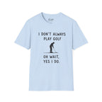 I Don't Always Play Golf - Golf T-Shirt