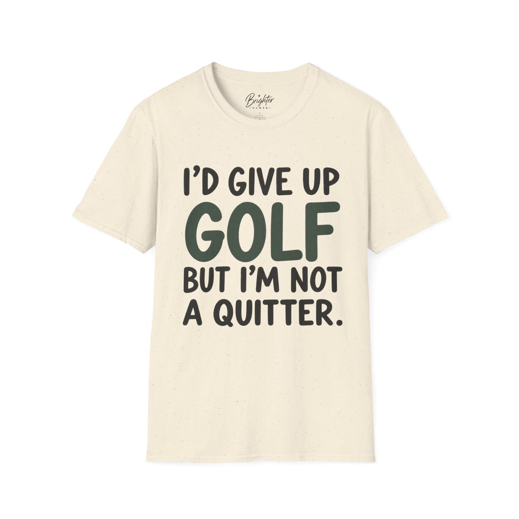 I'd Give Up Golf, But I'm Not A Quitter Golf T-Shirt