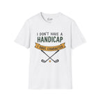 I don't Have a Handicap Golf T-Shirt