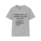 Friends Don't Let Friends Play Golf For Free Golf T-Shirt