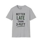 Better Late Than 3 Putt Golf T-Shirt