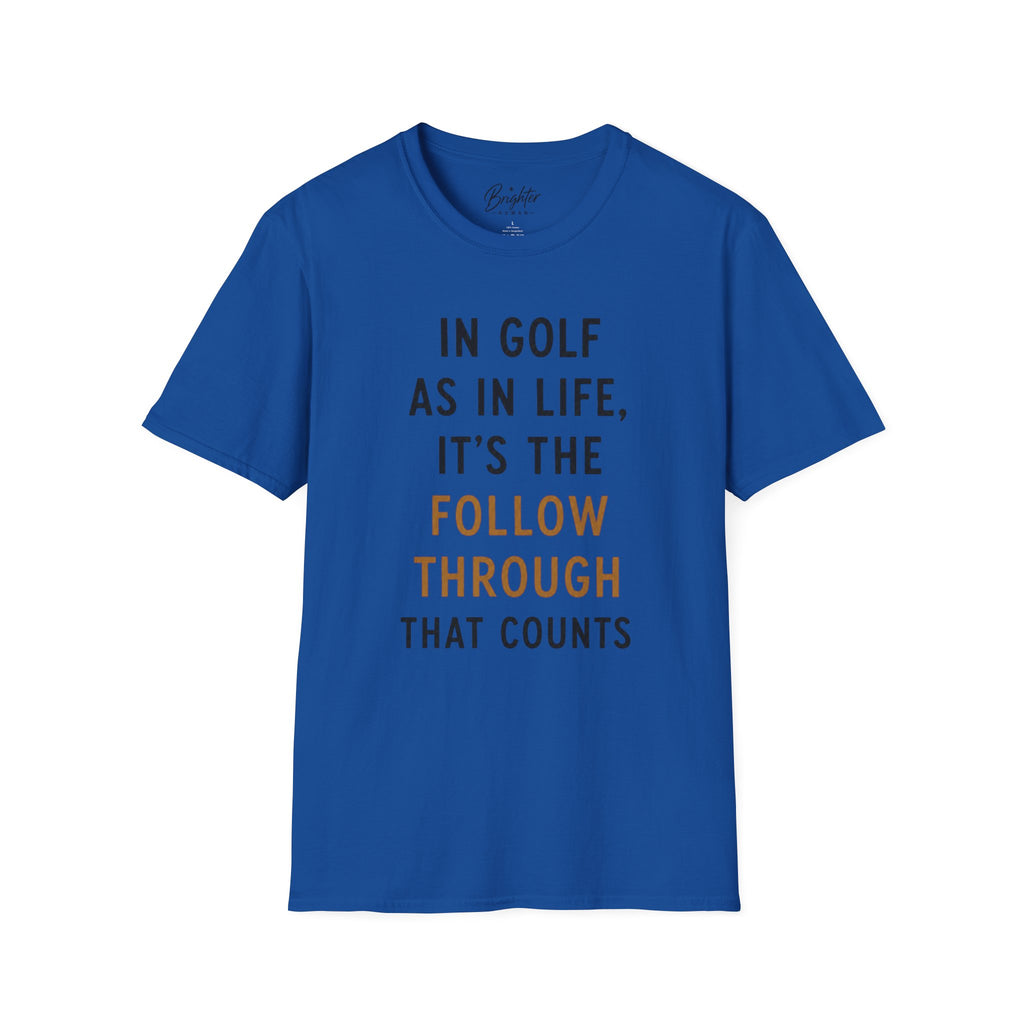 In Golf As In Life, It's The Follow Through That Counts Golf T-Shirt