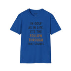 In Golf As In Life, It's The Follow Through That Counts Golf T-Shirt