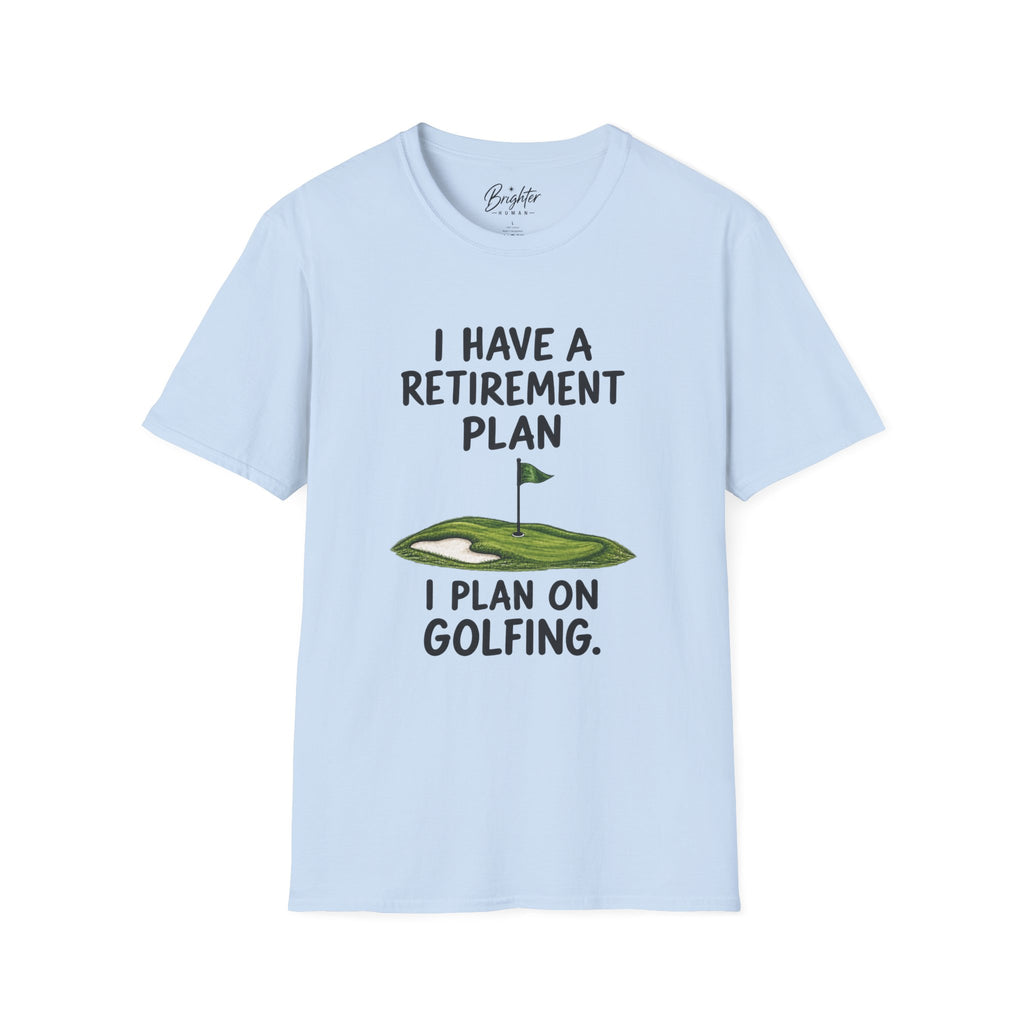 I Have A Retirement Plan Golf T-Shirt