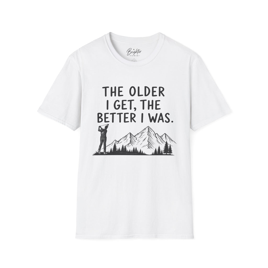 The Older I Get, The Better I Was Golf T-Shirt