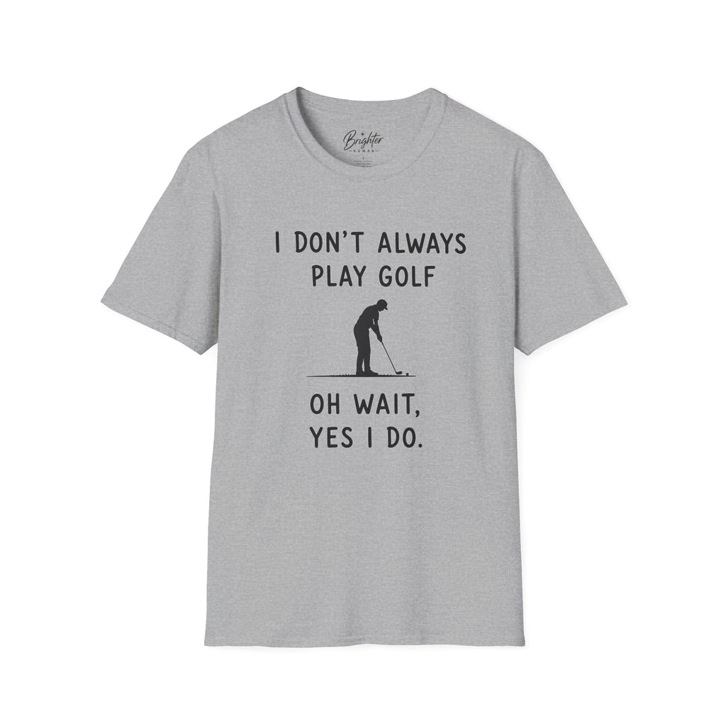 I Don't Always Play Golf - Golf T-Shirt