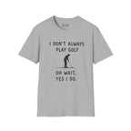 I Don't Always Play Golf - Golf T-Shirt