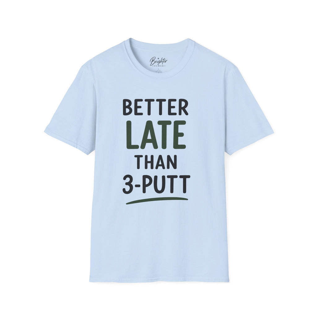 Better Late Than 3 Putt Golf T-Shirt