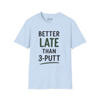 Better Late Than 3 Putt Golf T-Shirt