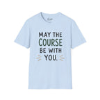 May The Course Be With You Golf T-Shirt