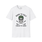 Born To Golf, Forced To Work - Golf T-Shirt