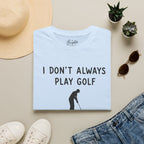 I Don't Always Play Golf - Golf T-Shirt