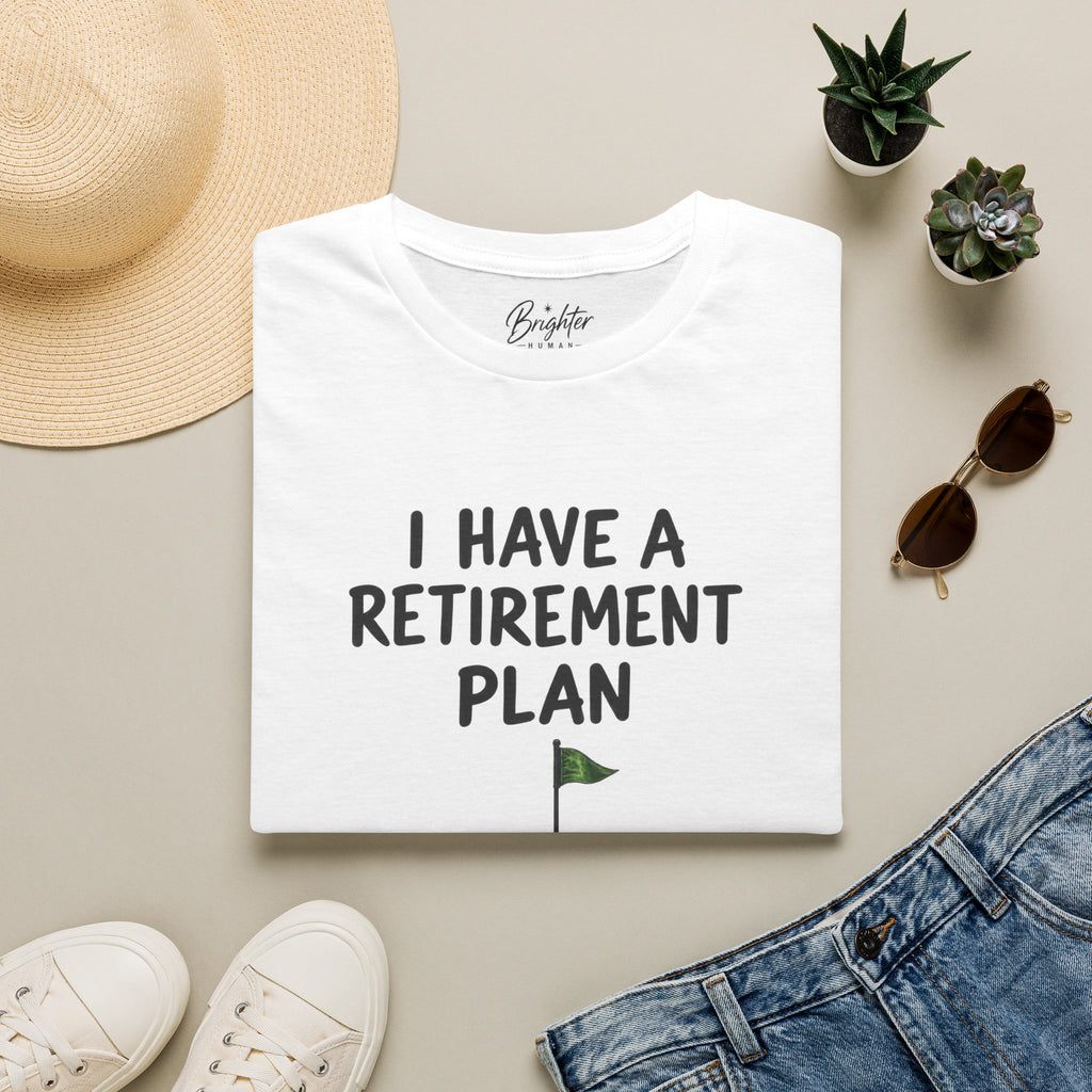 I Have A Retirement Plan Golf T-Shirt