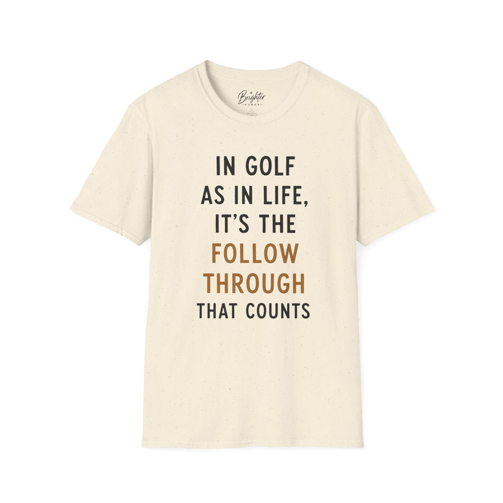 In Golf As In Life, It's The Follow Through That Counts Golf T-Shirt