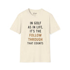 In Golf As In Life, It's The Follow Through That Counts Golf T-Shirt