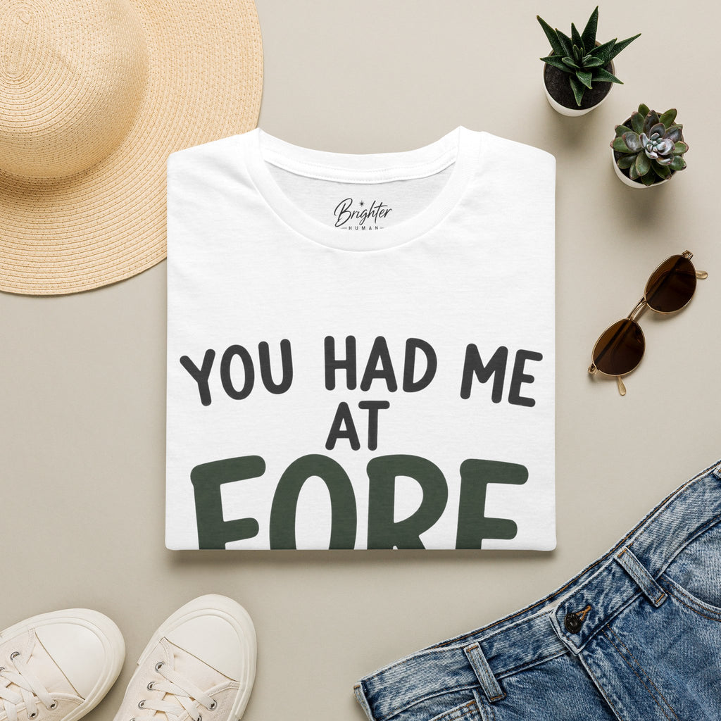 You Hade Me At Fore Golf T-Shirt