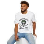 Born To Golf, Forced To Work - Golf T-Shirt