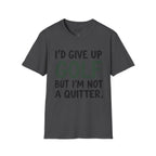 I'd Give Up Golf, But I'm Not A Quitter Golf T-Shirt