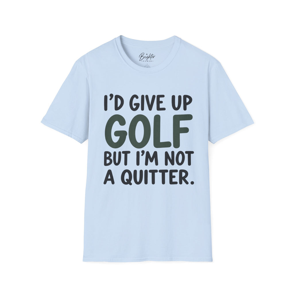 I'd Give Up Golf, But I'm Not A Quitter Golf T-Shirt