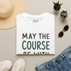 May The Course Be With You Golf T-Shirt