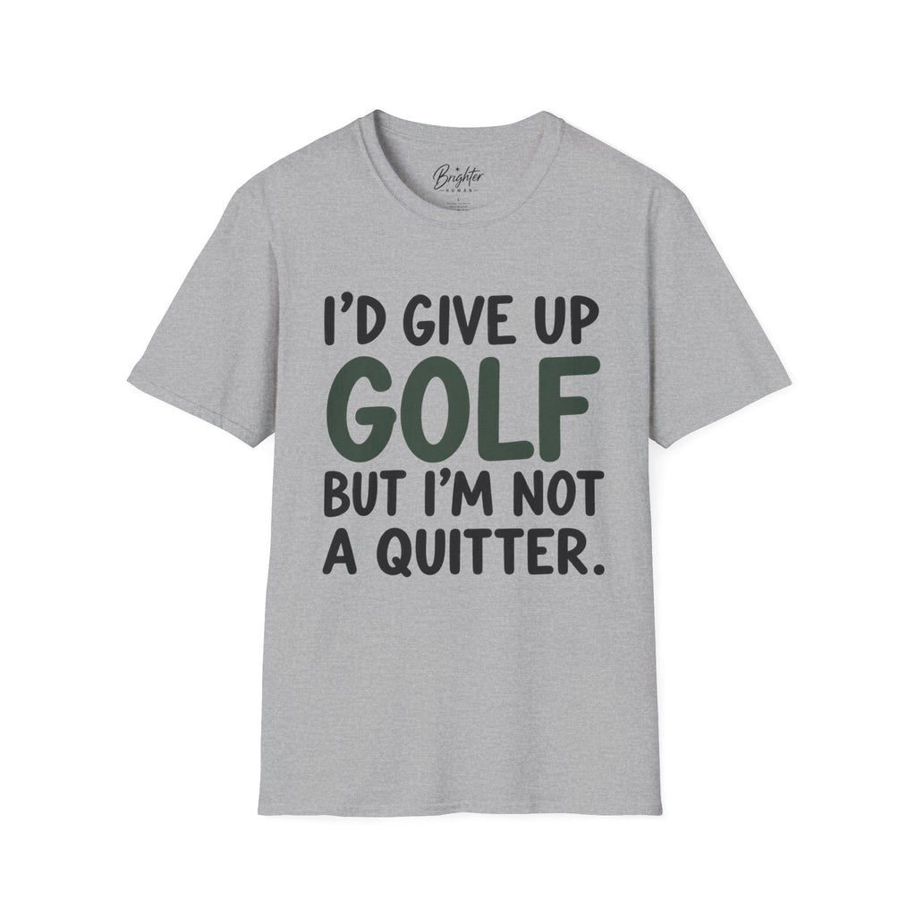 I'd Give Up Golf, But I'm Not A Quitter Golf T-Shirt
