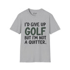 I'd Give Up Golf, But I'm Not A Quitter Golf T-Shirt