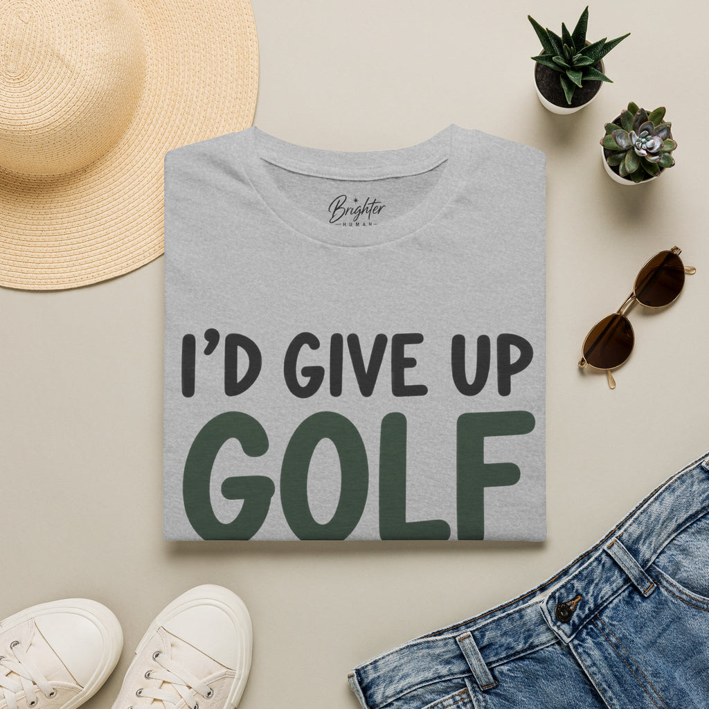 I'd Give Up Golf, But I'm Not A Quitter Golf T-Shirt