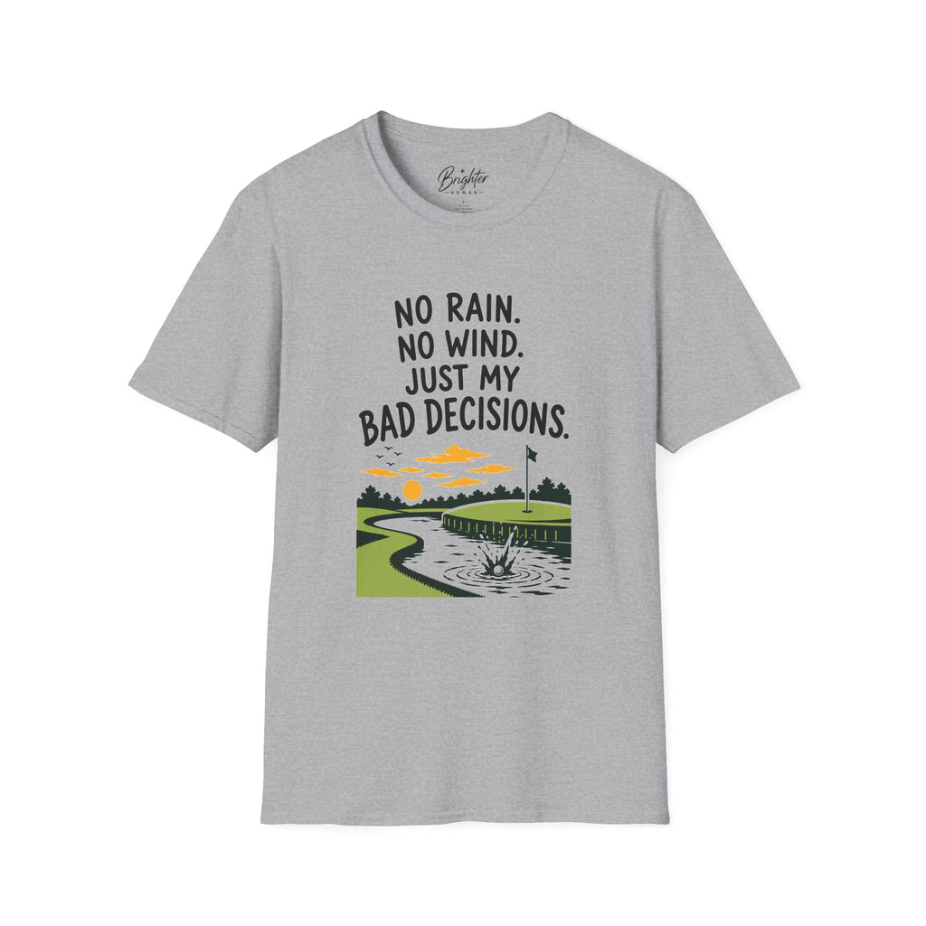No Rain, No Wind, Bad Decisions Golf T-Shirt