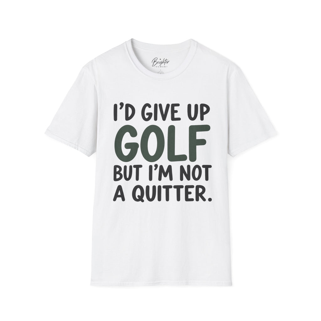 I'd Give Up Golf, But I'm Not A Quitter Golf T-Shirt