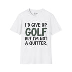 I'd Give Up Golf, But I'm Not A Quitter Golf T-Shirt