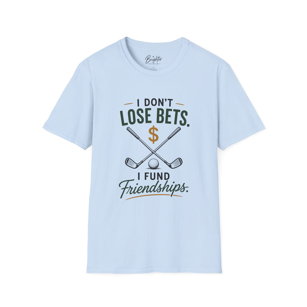 I don't Lose Bets, I Fund Friendships Golf T-Shirt