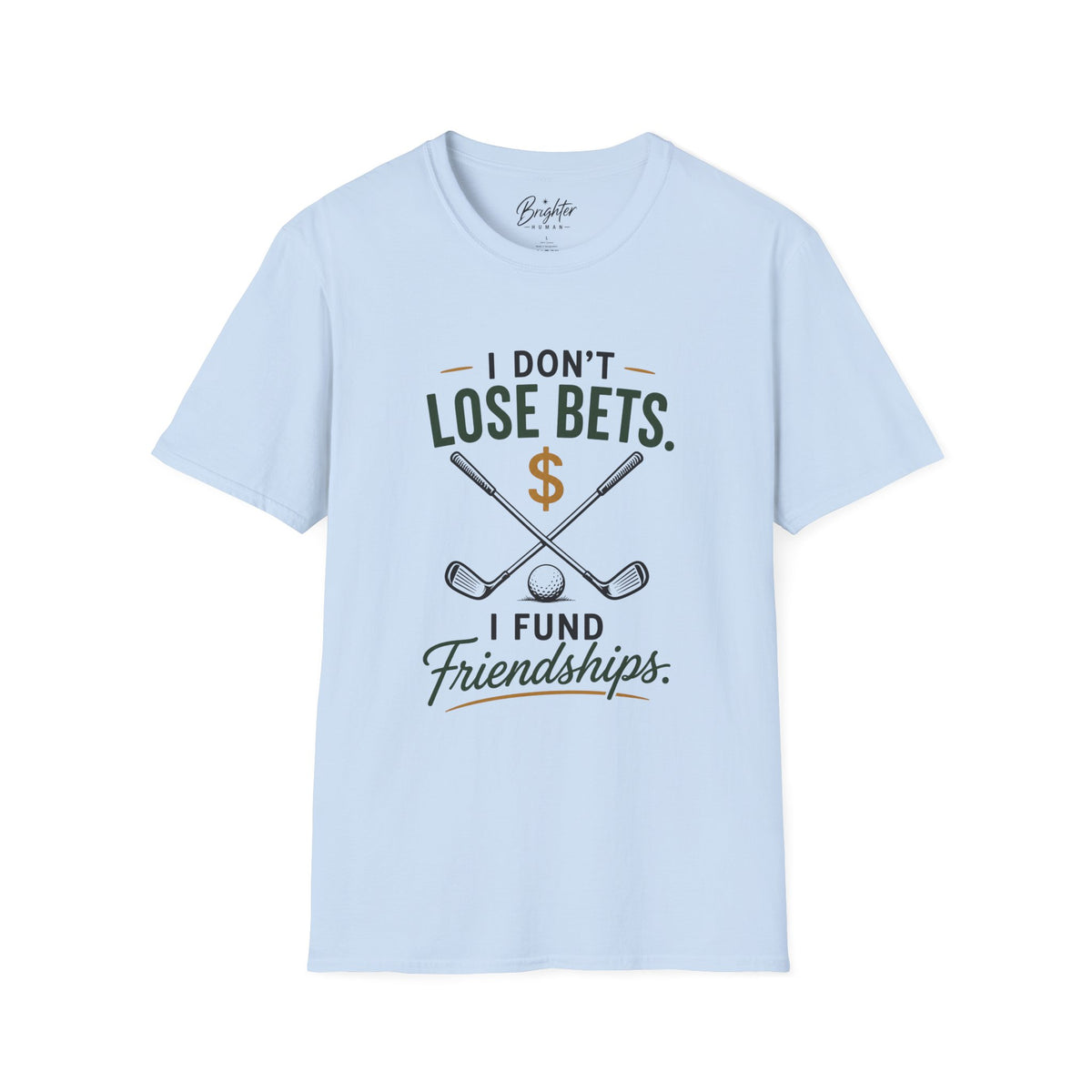 I don't Lose Bets, I Fund Friendships Golf T-Shirt