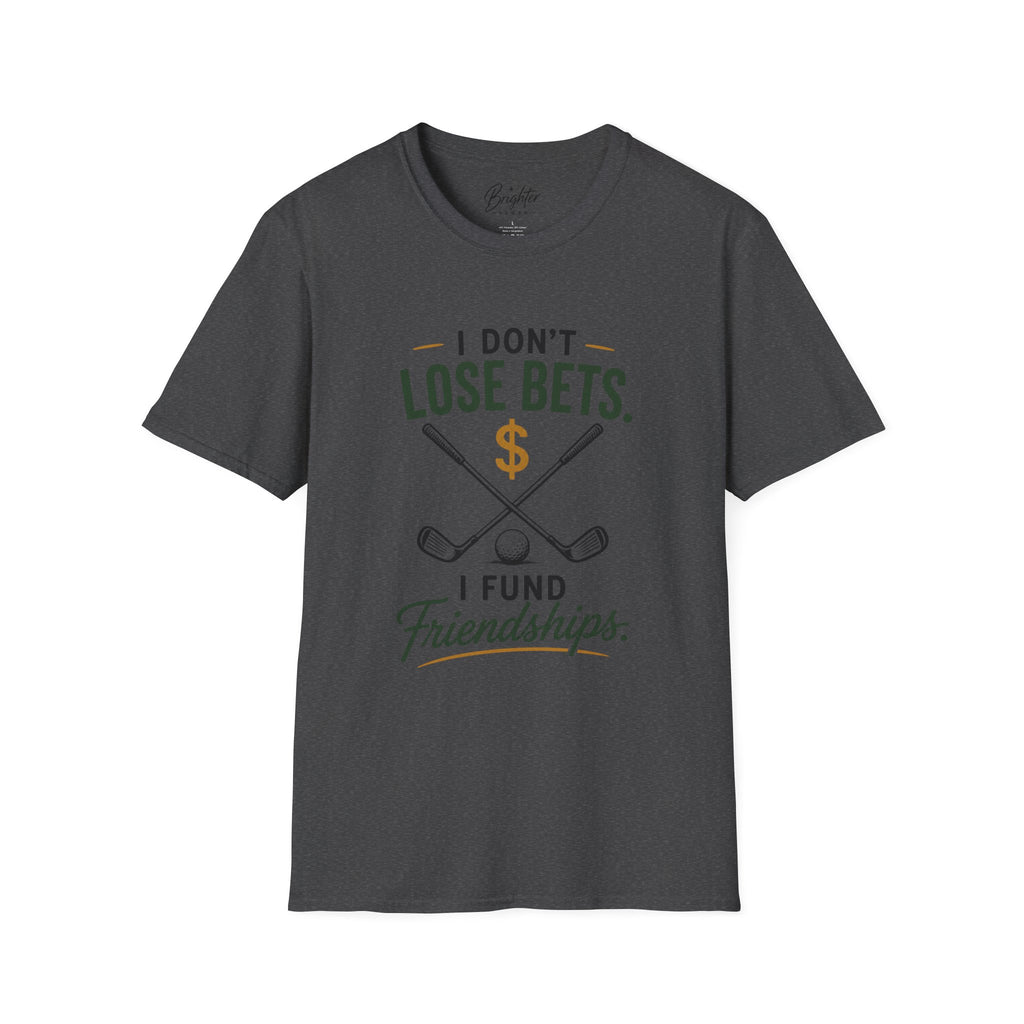 I don't Lose Bets, I Fund Friendships Golf T-Shirt