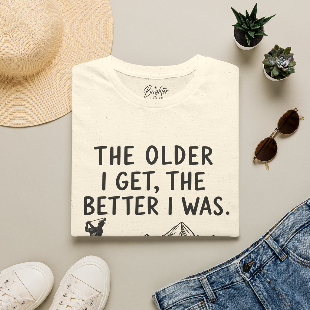 The Older I Get, The Better I Was Golf T-Shirt