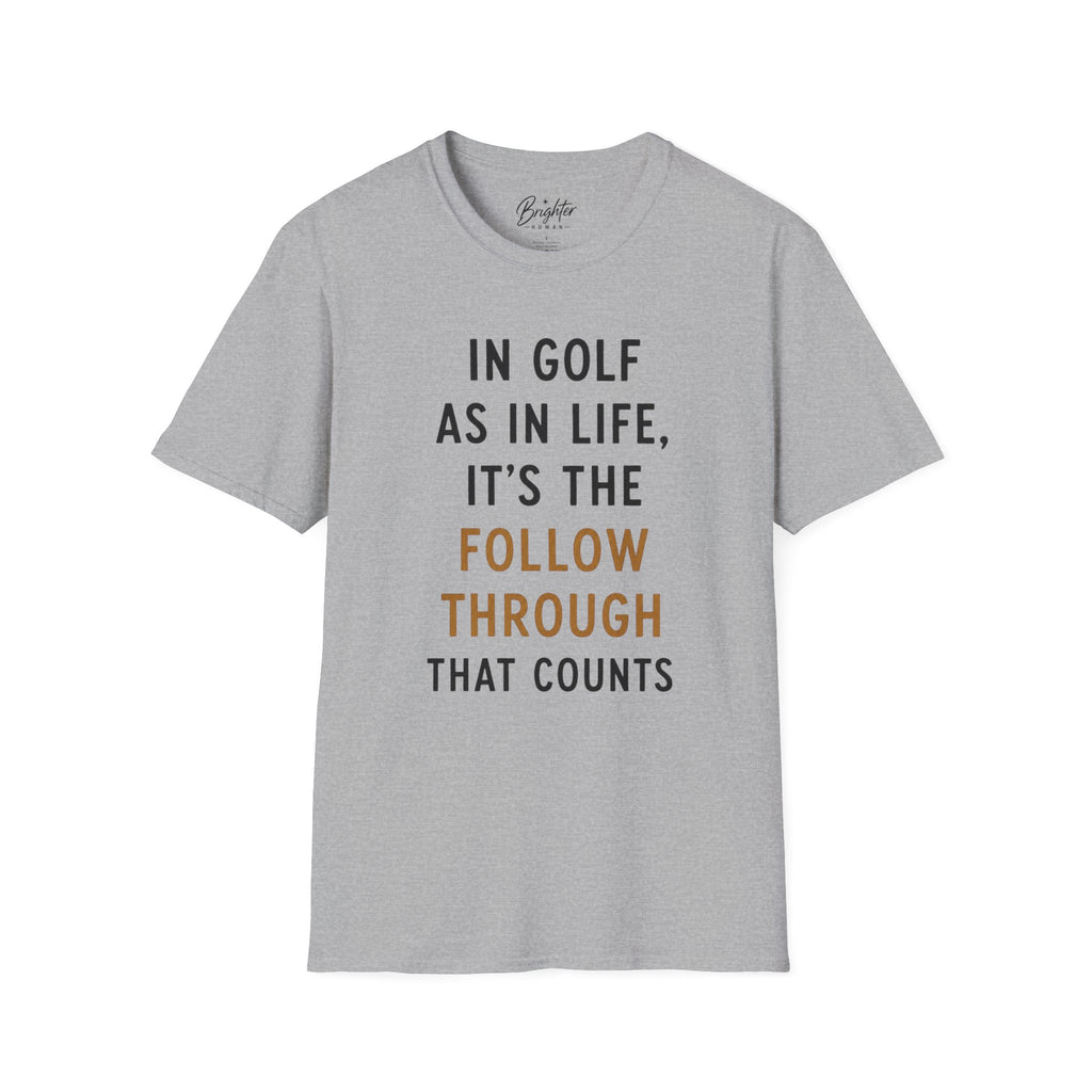 In Golf As In Life, It's The Follow Through That Counts Golf T-Shirt