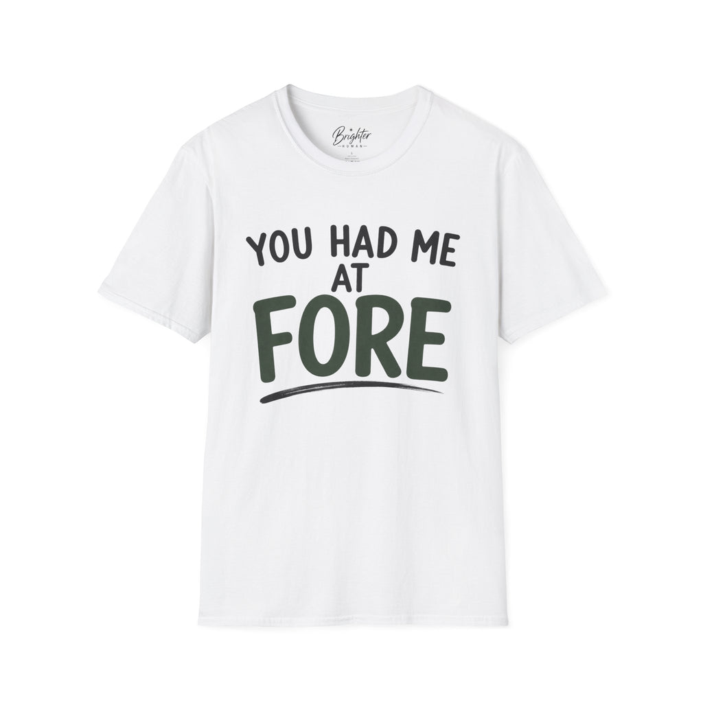 You Hade Me At Fore Golf T-Shirt
