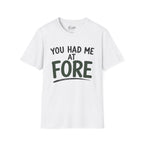 You Hade Me At Fore Golf T-Shirt
