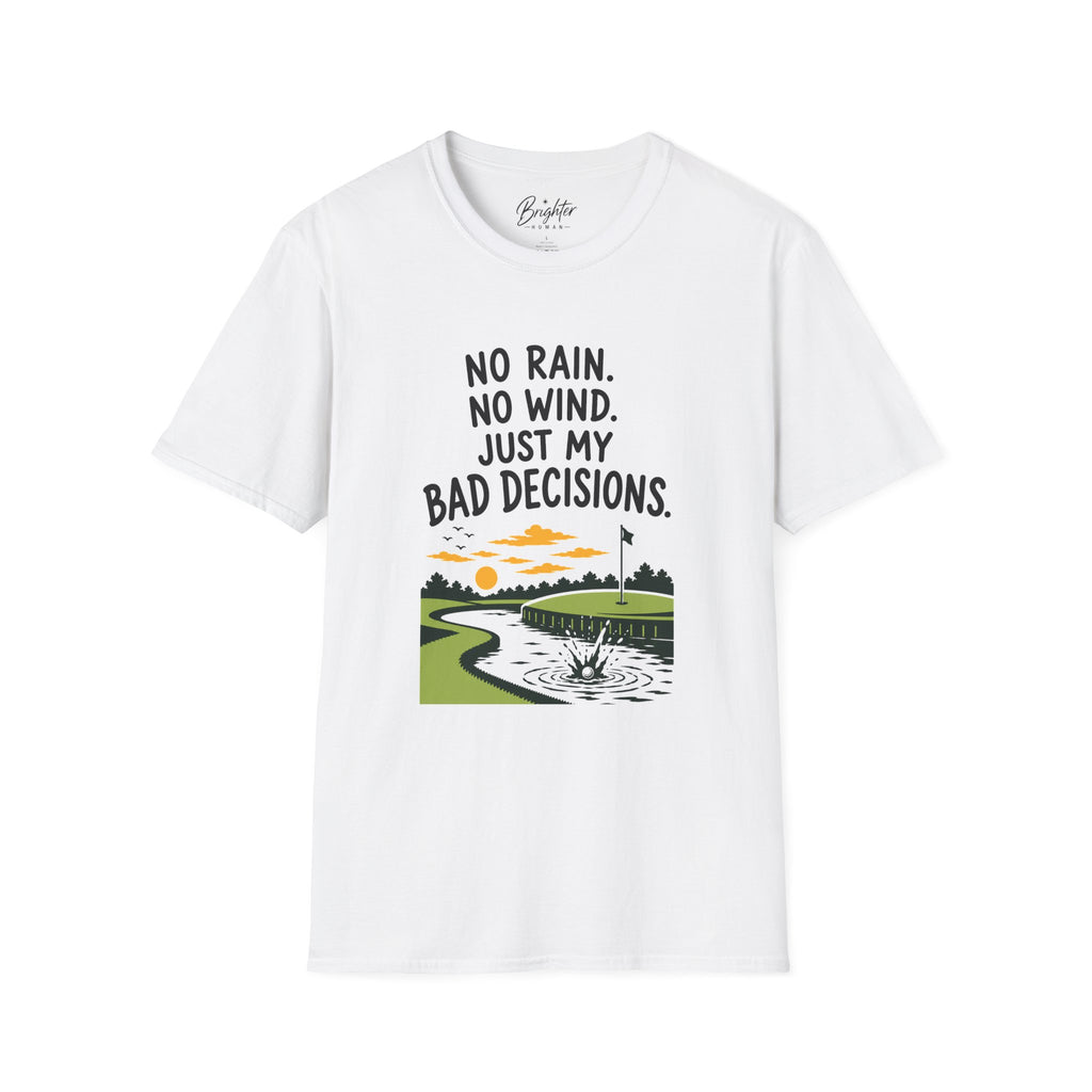 No Rain, No Wind, Bad Decisions Golf T-Shirt