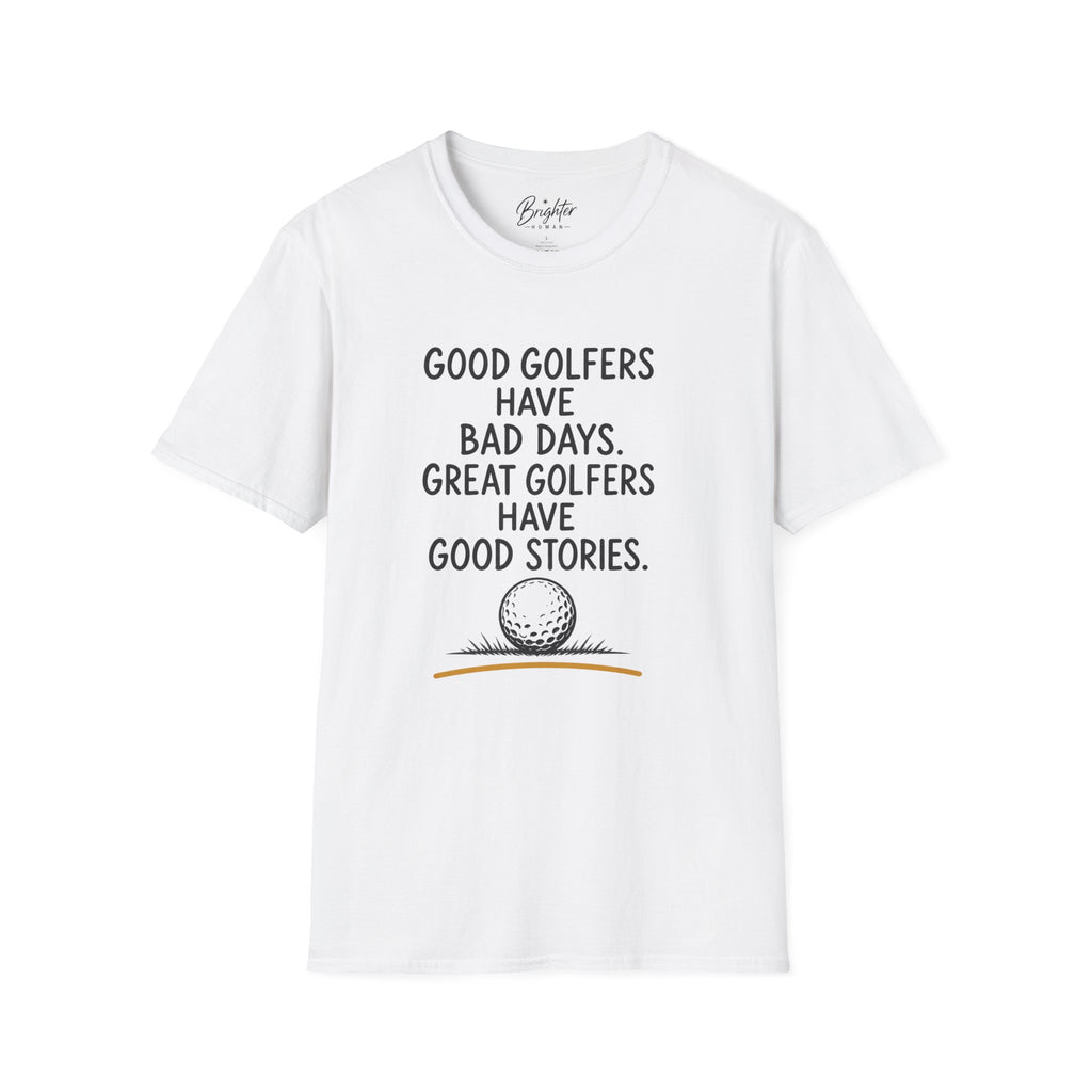 Good Golfers Have Bad Days Golf T-Shirt