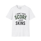 I Don't Keep Score, I Keep Skins Golf T-Shirt