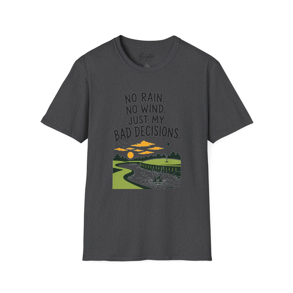 No Rain, No Wind, Bad Decisions Golf T-Shirt